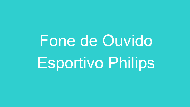 Fone de Ouvido Esportivo Philips