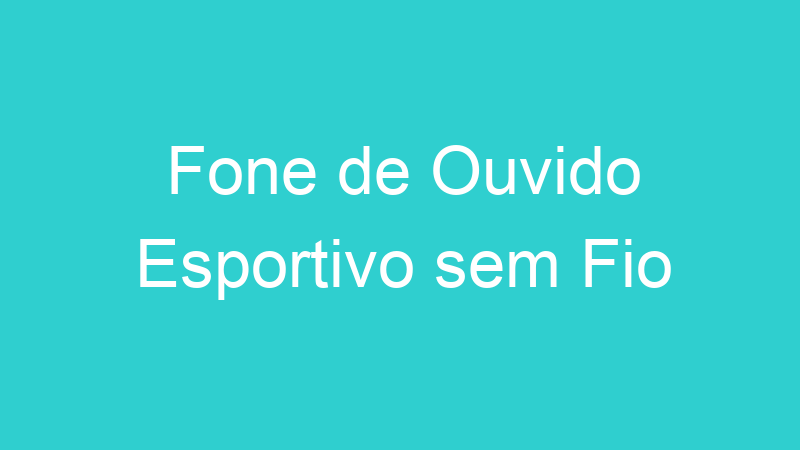 Fone de Ouvido Esportivo sem Fio