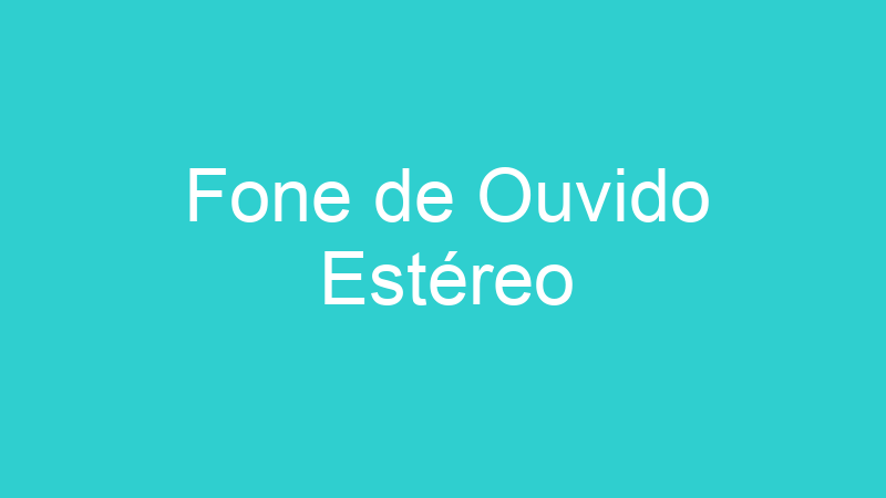 Fone de Ouvido Estéreo
