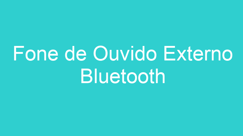 Fone de Ouvido Externo Bluetooth