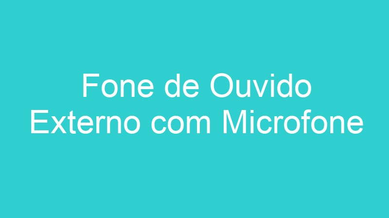 Fone de Ouvido Externo com Microfone