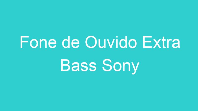 Fone de Ouvido Extra Bass Sony