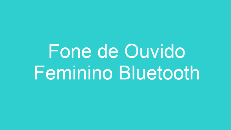 Fone de Ouvido Feminino Bluetooth