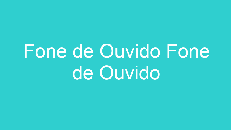 Fone de Ouvido Fone de Ouvido