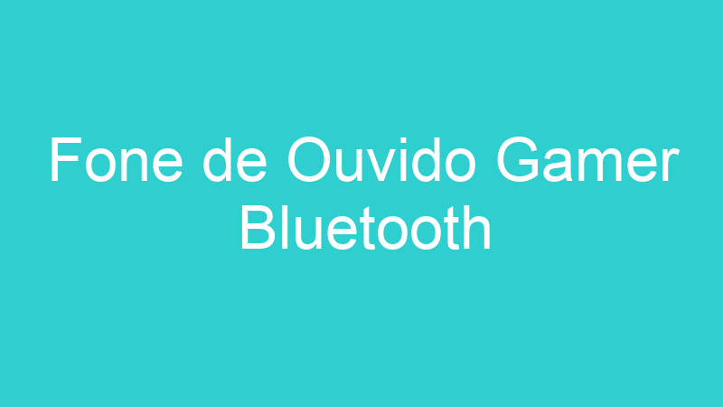 Fone de Ouvido Gamer Bluetooth