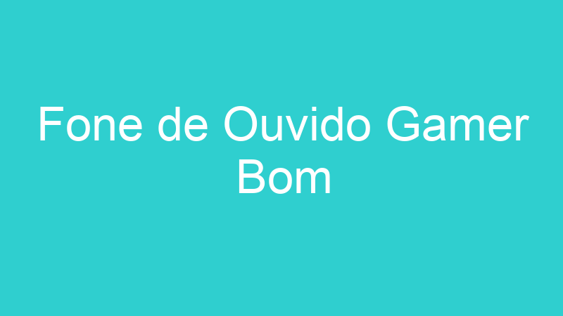 Fone de Ouvido Gamer Bom