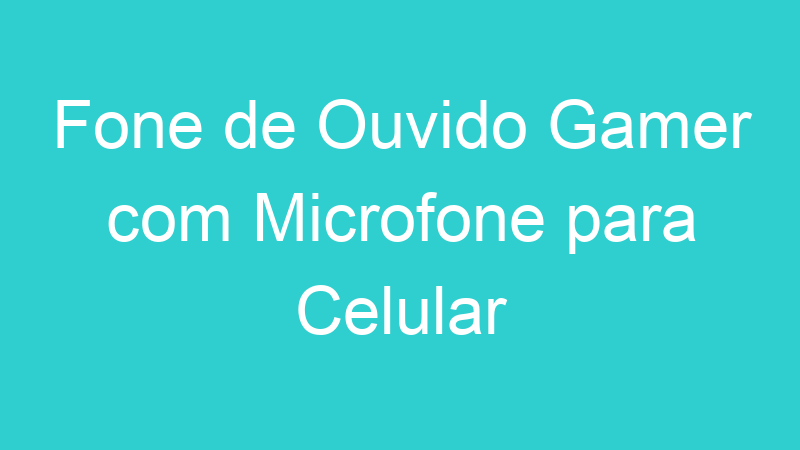 Fone de Ouvido Gamer com Microfone para Celular