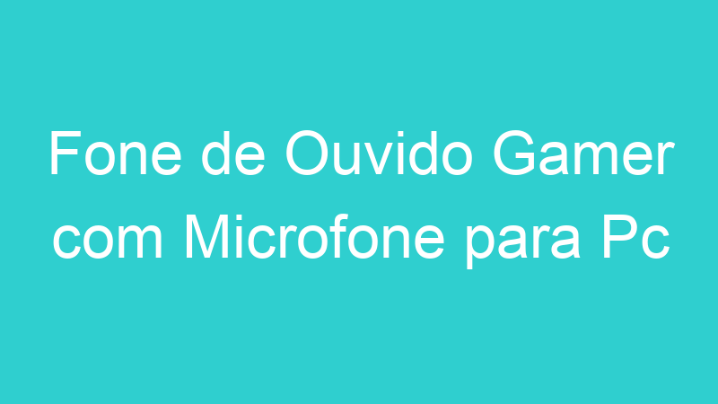 Fone de Ouvido Gamer com Microfone para Pc