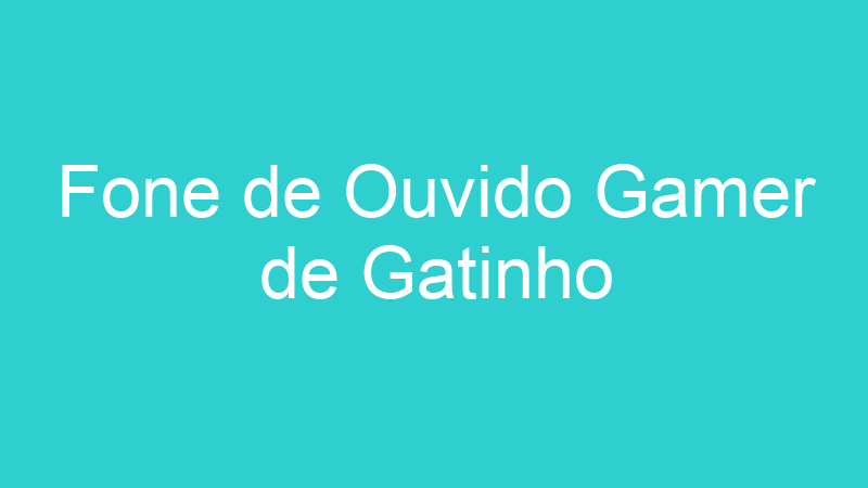 Fone de Ouvido Gamer de Gatinho