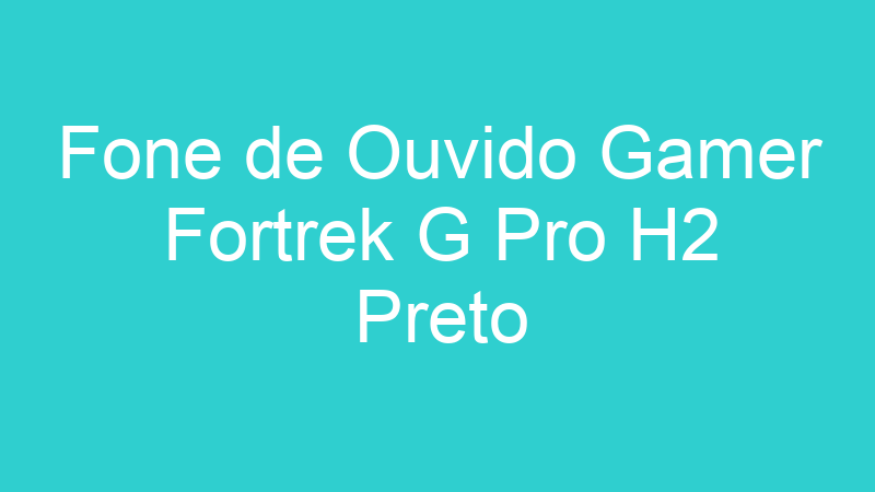 Fone de Ouvido Gamer Fortrek G Pro H2 Preto