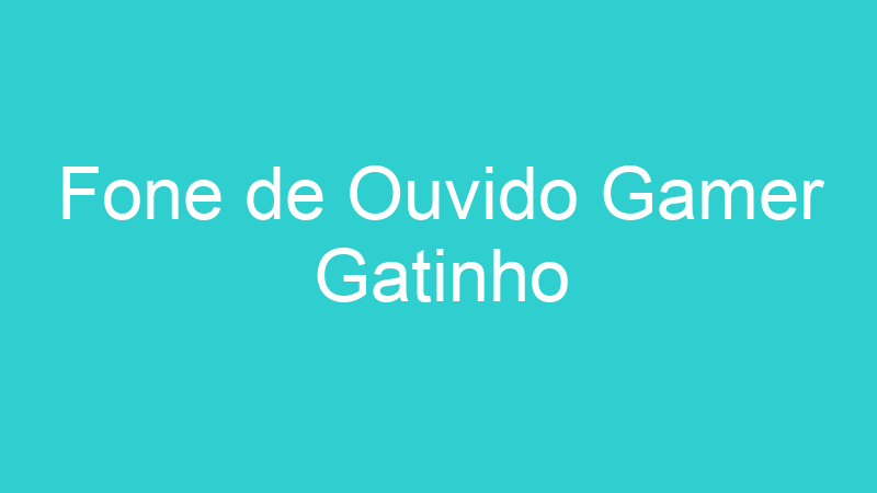 Fone de Ouvido Gamer Gatinho