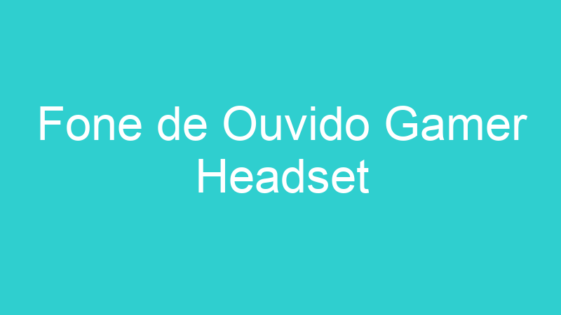 Fone de Ouvido Gamer Headset