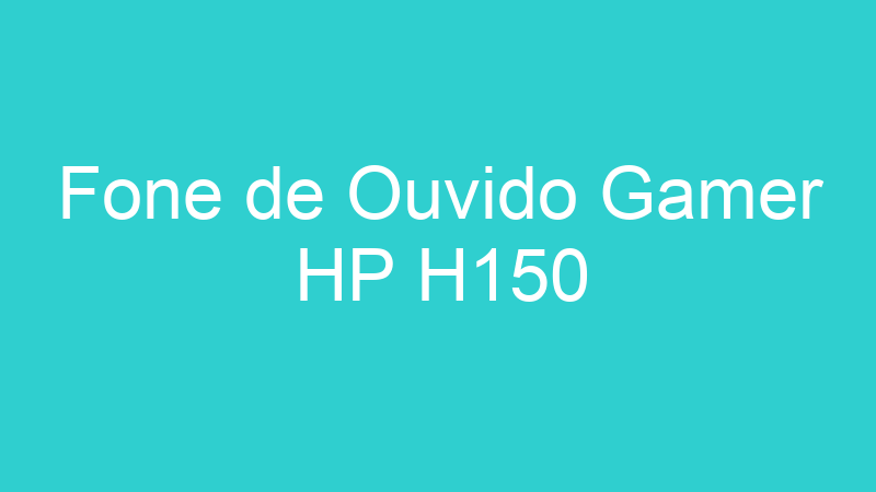 Fone de Ouvido Gamer HP H150