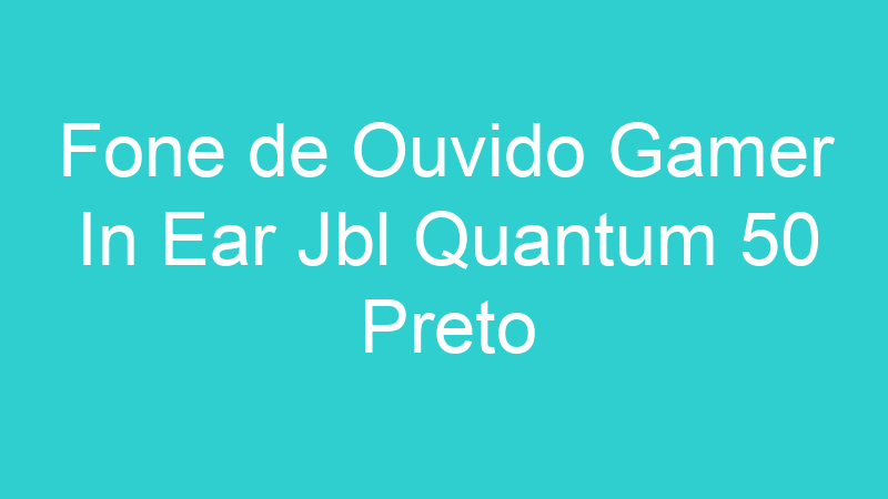 Fone de Ouvido Gamer In Ear Jbl Quantum 50 Preto