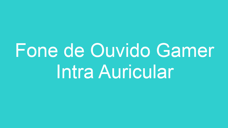 Fone de Ouvido Gamer Intra Auricular