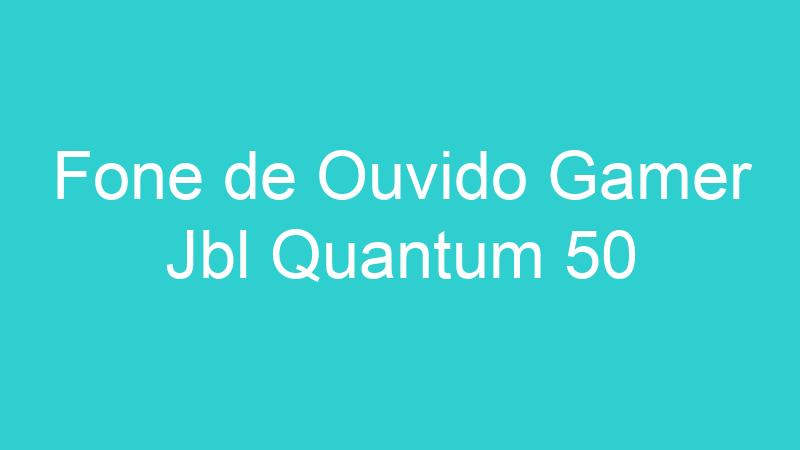 Fone de Ouvido Gamer Jbl Quantum 50