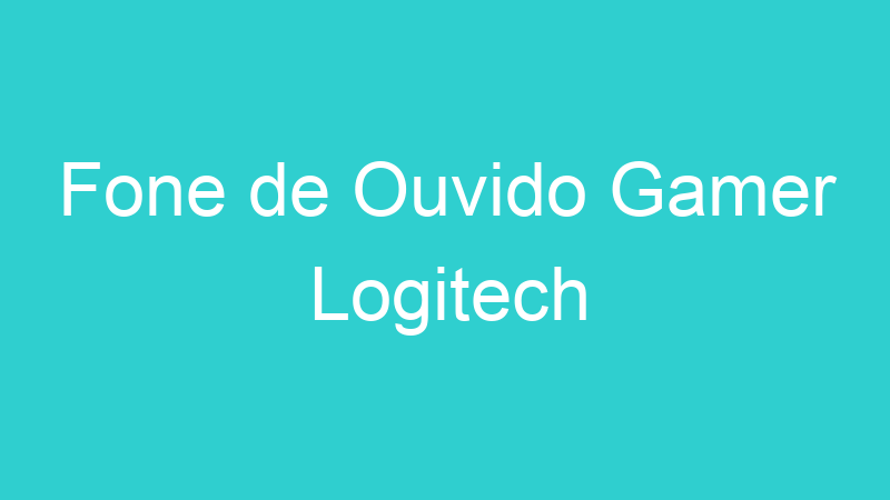 Fone de Ouvido Gamer Logitech