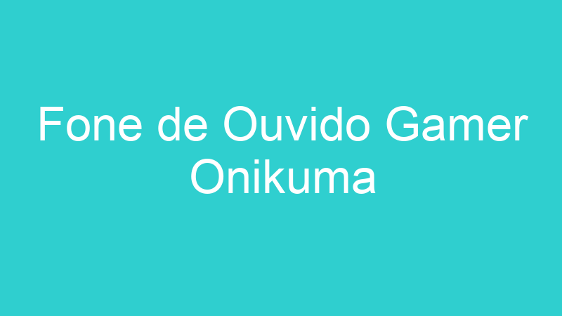 Fone de Ouvido Gamer Onikuma