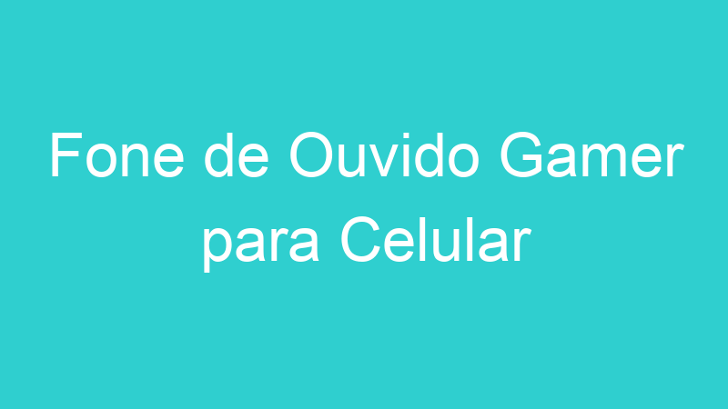 Fone de Ouvido Gamer para Celular