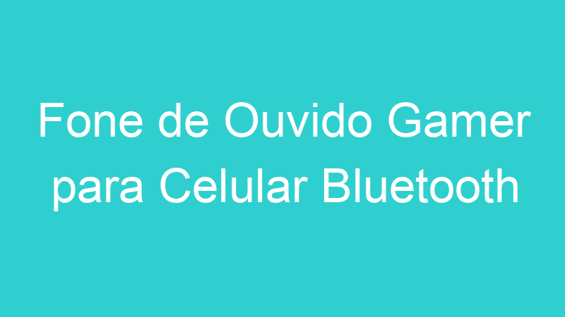 Fone de Ouvido Gamer para Celular Bluetooth