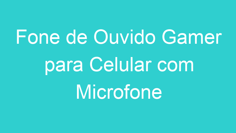 Fone de Ouvido Gamer para Celular com Microfone