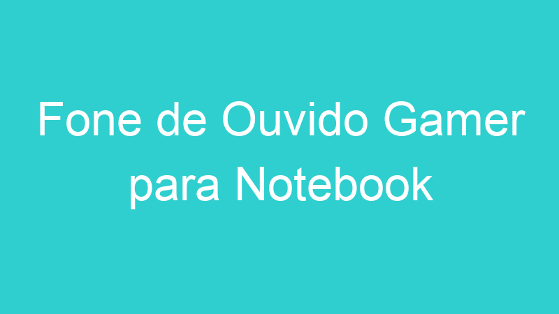 Fone de Ouvido Gamer para Notebook
