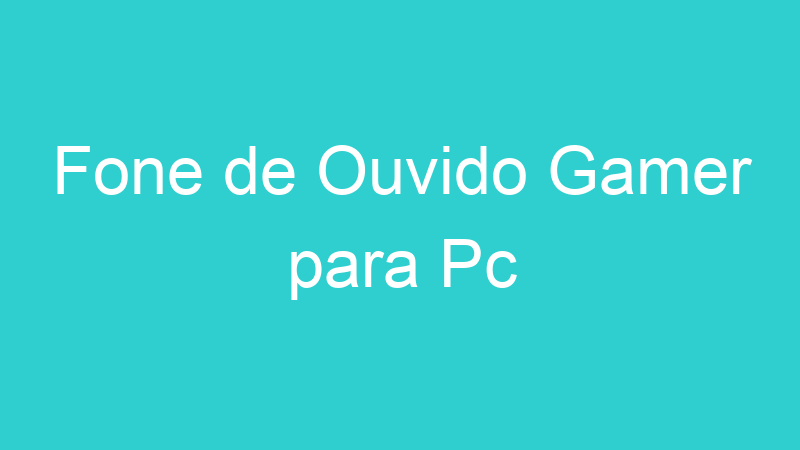 Fone de Ouvido Gamer para Pc