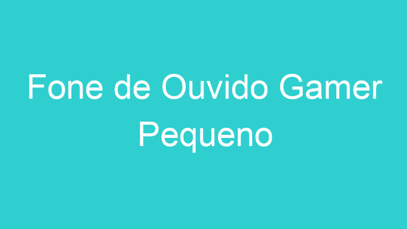 Fone de Ouvido Gamer Pequeno