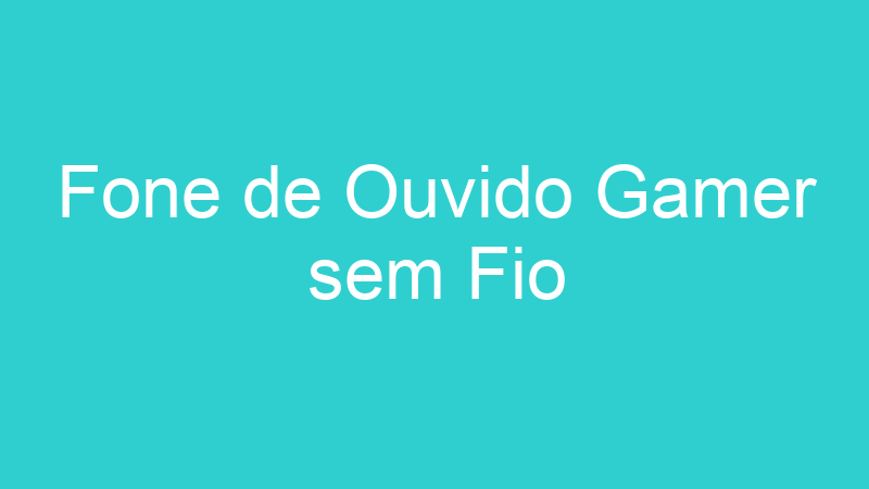 Fone de Ouvido Gamer sem Fio
