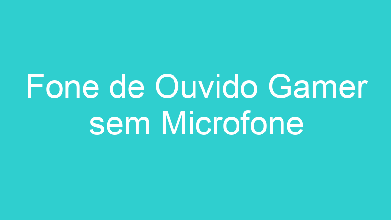 Fone de Ouvido Gamer sem Microfone