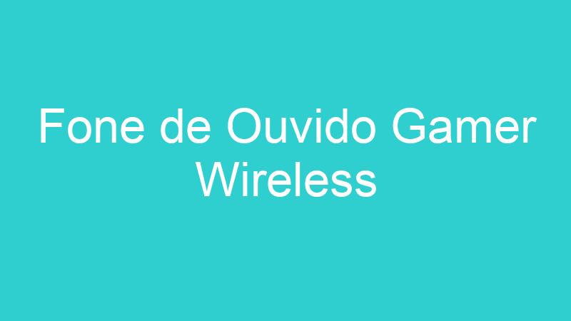 Fone de Ouvido Gamer Wireless