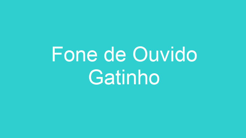 Fone de Ouvido Gatinho