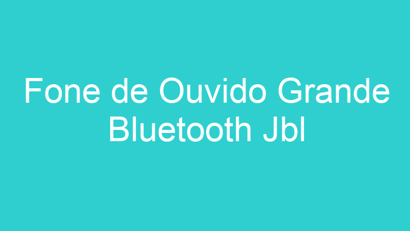 Fone de Ouvido Grande Bluetooth Jbl