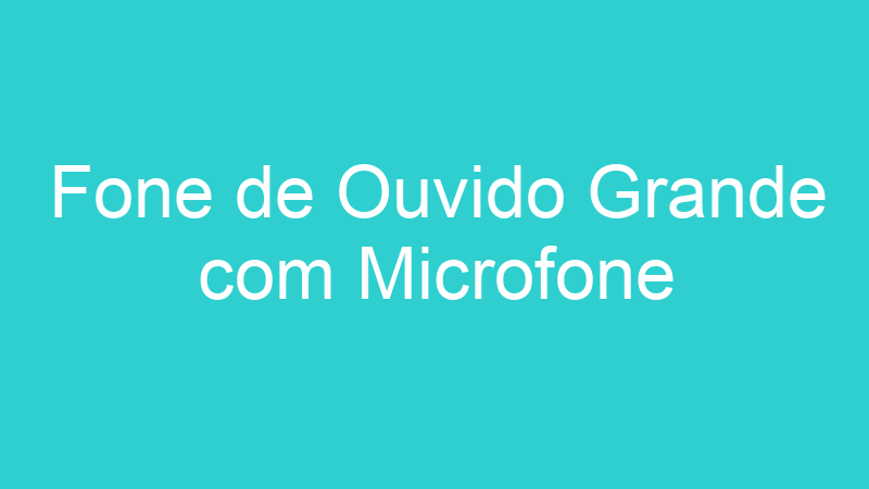 Fone de Ouvido Grande com Microfone