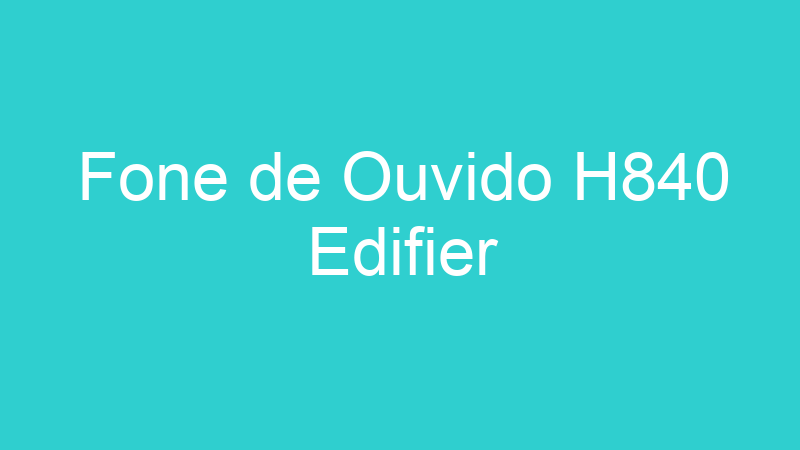 Fone de Ouvido H840 Edifier