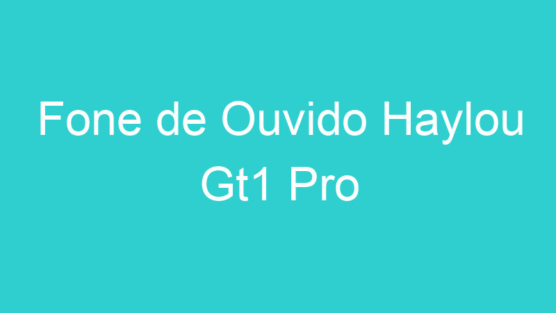Fone de Ouvido Haylou Gt1 Pro