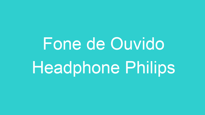 Fone de Ouvido Headphone Philips