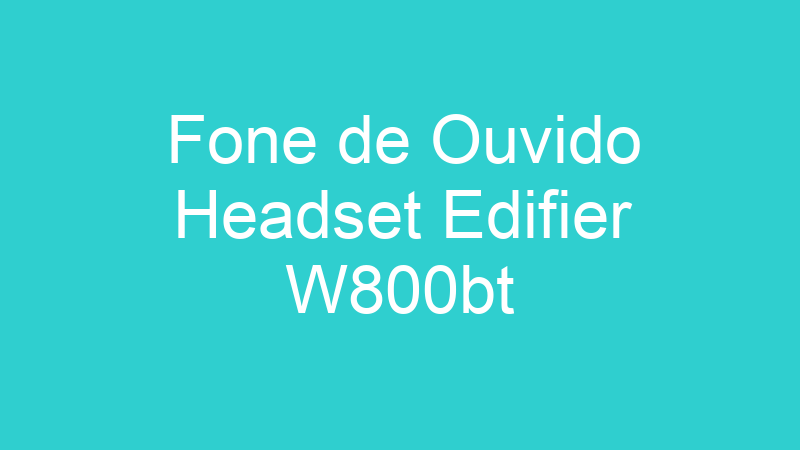 Fone de Ouvido Headset Edifier W800bt