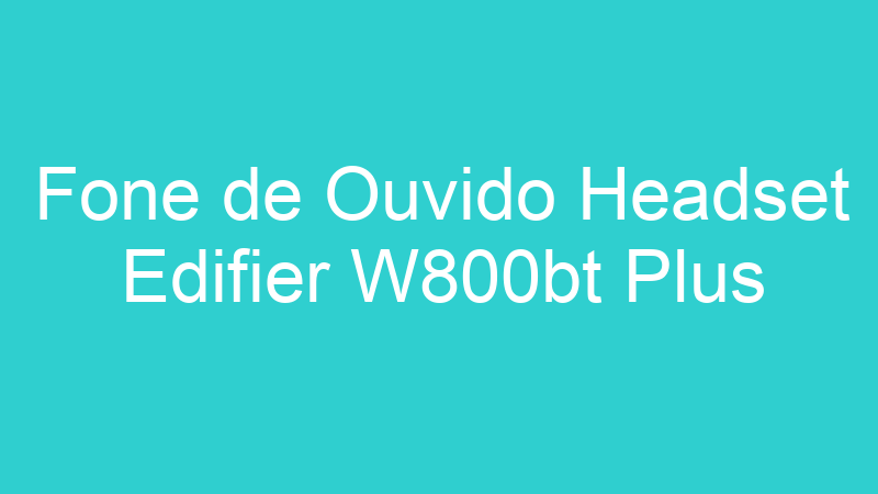 Fone de Ouvido Headset Edifier W800bt Plus