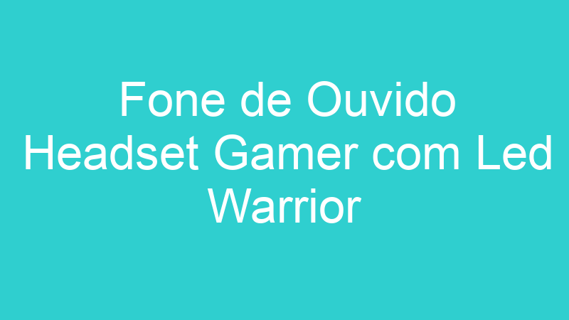 Fone de Ouvido Headset Gamer com Led Warrior