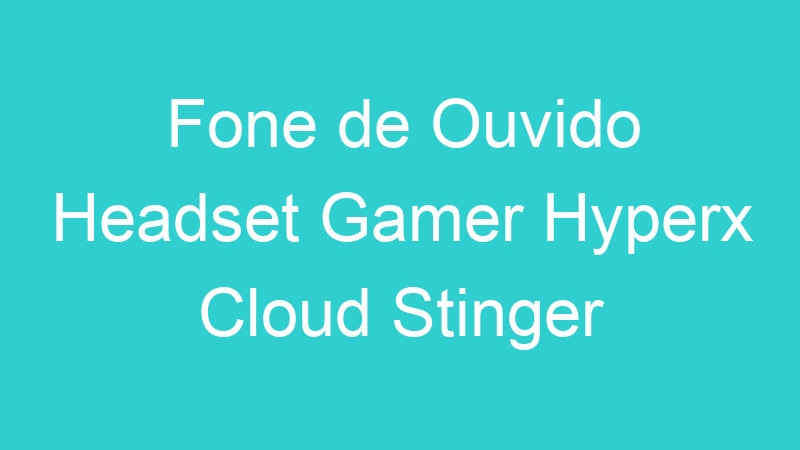 Fone de Ouvido Headset Gamer Hyperx Cloud Stinger