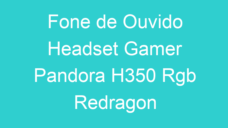 Fone de Ouvido Headset Gamer Pandora H350 Rgb Redragon