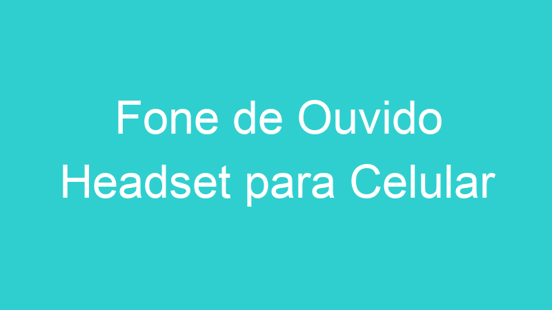 Fone de Ouvido Headset para Celular