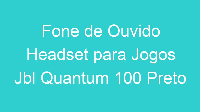 Fone de Ouvido Headset para Jogos Jbl Quantum 100 Preto
