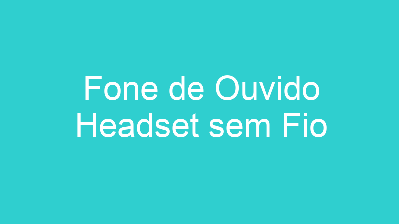 Fone de Ouvido Headset sem Fio