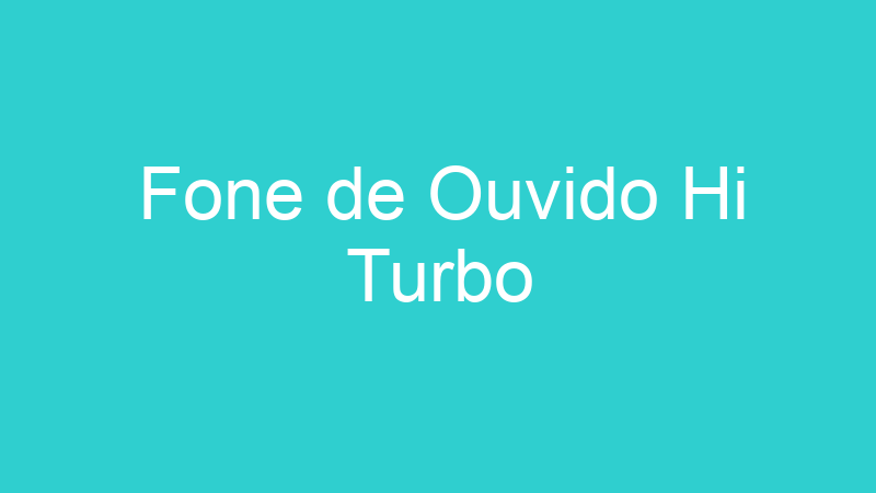 Fone de Ouvido Hi Turbo