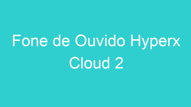 Fone de Ouvido Hyperx Cloud 2