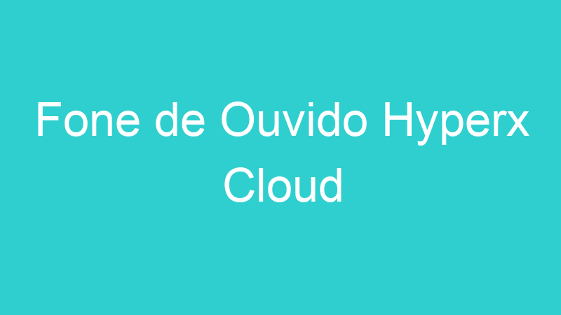 Fone de Ouvido Hyperx Cloud