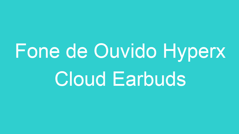 Fone de Ouvido Hyperx Cloud Earbuds