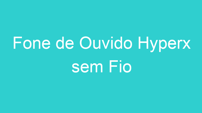 Fone de Ouvido Hyperx sem Fio